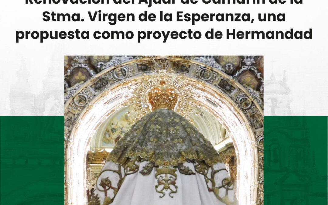 La renovación del ajuar de camarín de la Santísima Virgen de la Esperanza, una propuesta como proyecto de Hermandad